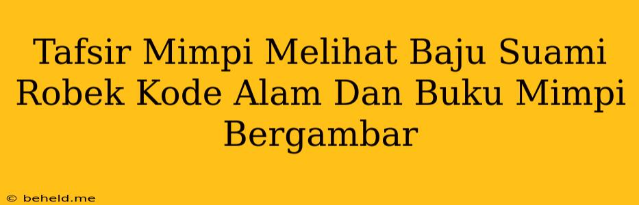 Tafsir Mimpi Melihat Baju Suami Robek Kode Alam Dan Buku Mimpi Bergambar