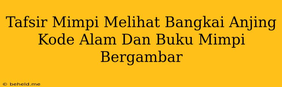 Tafsir Mimpi Melihat Bangkai Anjing Kode Alam Dan Buku Mimpi Bergambar