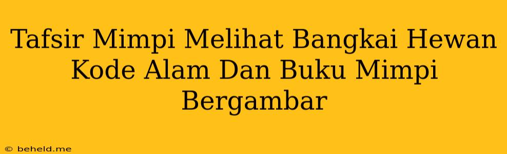 Tafsir Mimpi Melihat Bangkai Hewan Kode Alam Dan Buku Mimpi Bergambar