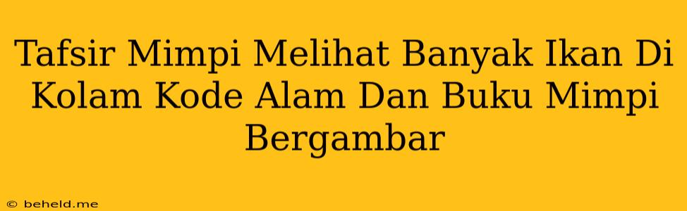 Tafsir Mimpi Melihat Banyak Ikan Di Kolam Kode Alam Dan Buku Mimpi Bergambar