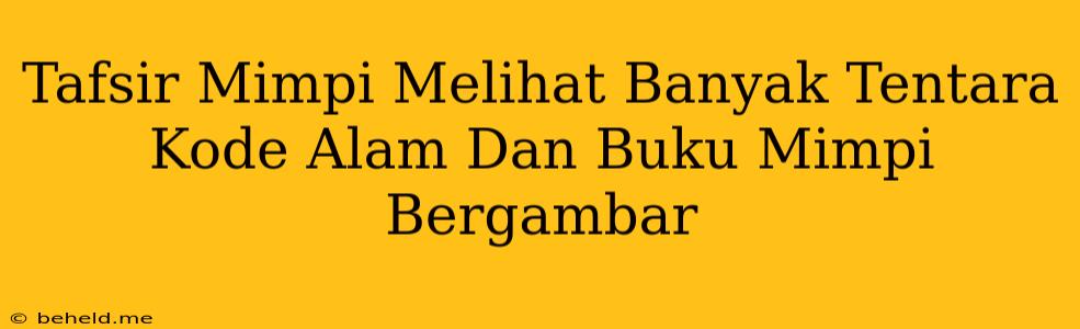 Tafsir Mimpi Melihat Banyak Tentara Kode Alam Dan Buku Mimpi Bergambar