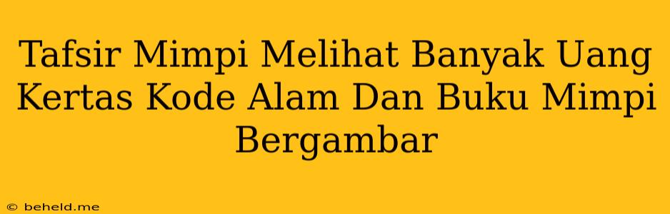 Tafsir Mimpi Melihat Banyak Uang Kertas Kode Alam Dan Buku Mimpi Bergambar