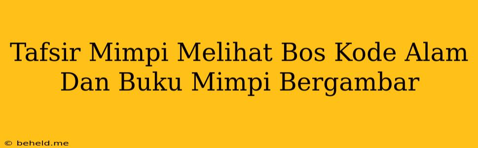 Tafsir Mimpi Melihat Bos Kode Alam Dan Buku Mimpi Bergambar