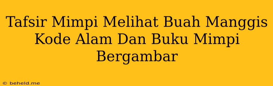 Tafsir Mimpi Melihat Buah Manggis Kode Alam Dan Buku Mimpi Bergambar