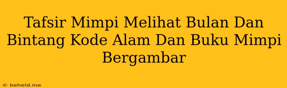 Tafsir Mimpi Melihat Bulan Dan Bintang Kode Alam Dan Buku Mimpi Bergambar