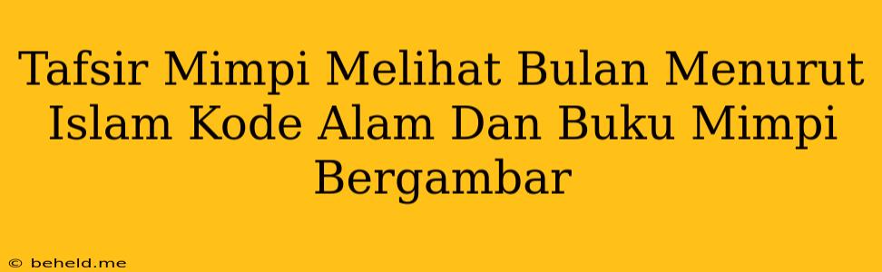 Tafsir Mimpi Melihat Bulan Menurut Islam Kode Alam Dan Buku Mimpi Bergambar