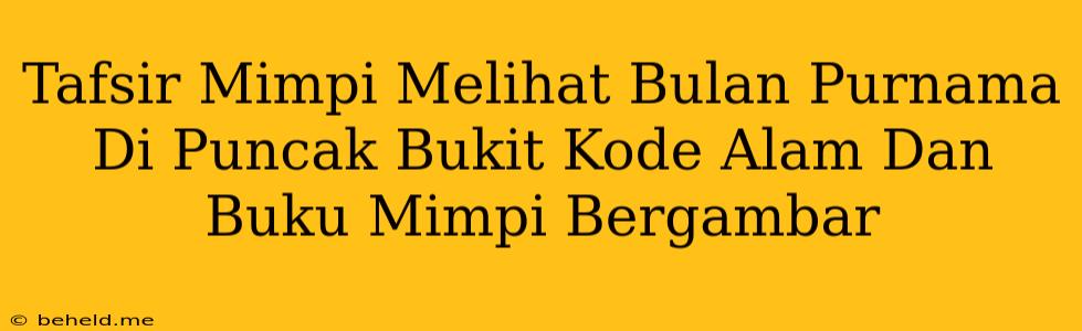 Tafsir Mimpi Melihat Bulan Purnama Di Puncak Bukit Kode Alam Dan Buku Mimpi Bergambar