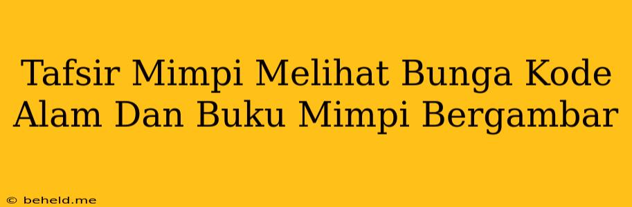 Tafsir Mimpi Melihat Bunga Kode Alam Dan Buku Mimpi Bergambar