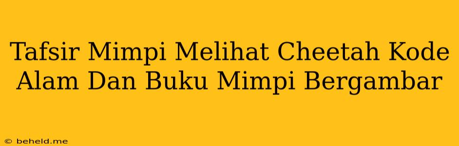 Tafsir Mimpi Melihat Cheetah Kode Alam Dan Buku Mimpi Bergambar