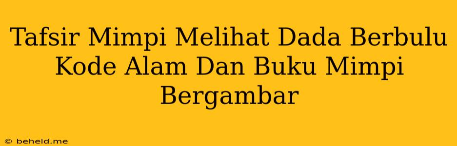 Tafsir Mimpi Melihat Dada Berbulu Kode Alam Dan Buku Mimpi Bergambar