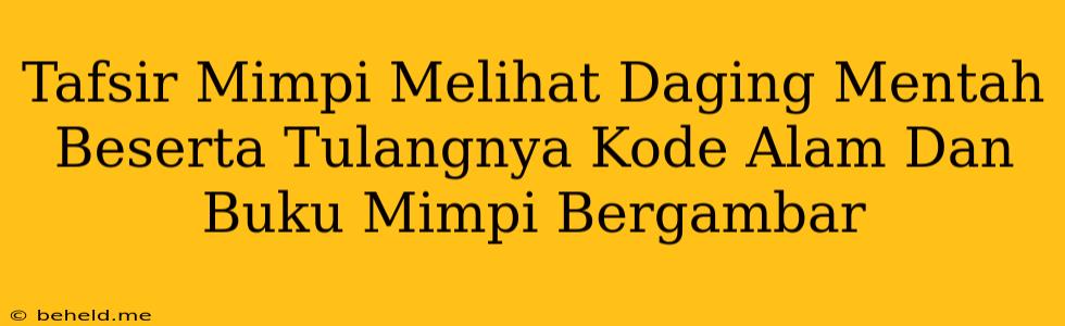 Tafsir Mimpi Melihat Daging Mentah Beserta Tulangnya Kode Alam Dan Buku Mimpi Bergambar