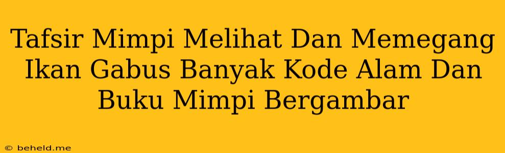 Tafsir Mimpi Melihat Dan Memegang Ikan Gabus Banyak Kode Alam Dan Buku Mimpi Bergambar