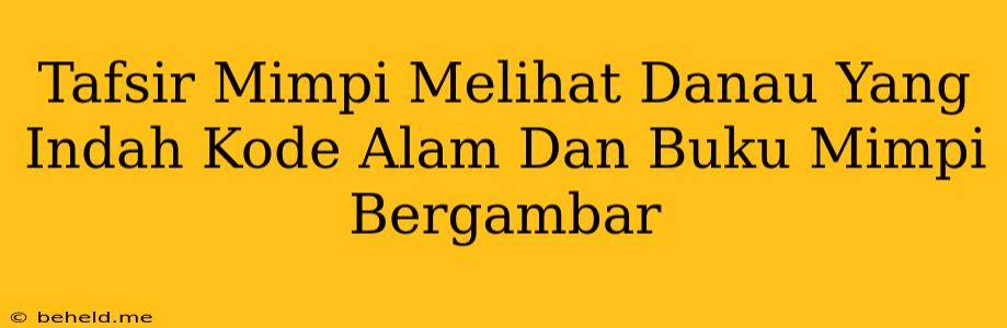 Tafsir Mimpi Melihat Danau Yang Indah Kode Alam Dan Buku Mimpi Bergambar