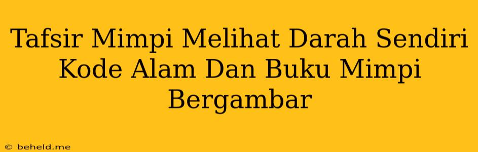 Tafsir Mimpi Melihat Darah Sendiri Kode Alam Dan Buku Mimpi Bergambar