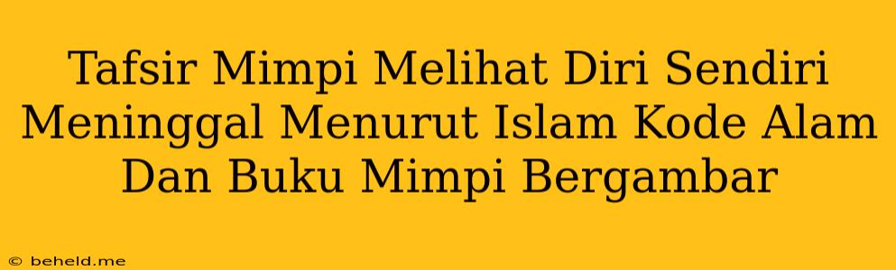 Tafsir Mimpi Melihat Diri Sendiri Meninggal Menurut Islam Kode Alam Dan Buku Mimpi Bergambar