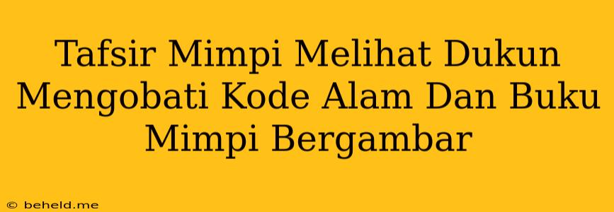 Tafsir Mimpi Melihat Dukun Mengobati Kode Alam Dan Buku Mimpi Bergambar