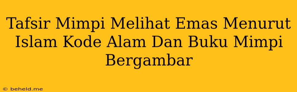 Tafsir Mimpi Melihat Emas Menurut Islam Kode Alam Dan Buku Mimpi Bergambar