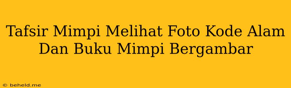 Tafsir Mimpi Melihat Foto Kode Alam Dan Buku Mimpi Bergambar