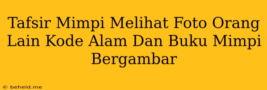 Tafsir Mimpi Melihat Foto Orang Lain Kode Alam Dan Buku Mimpi Bergambar