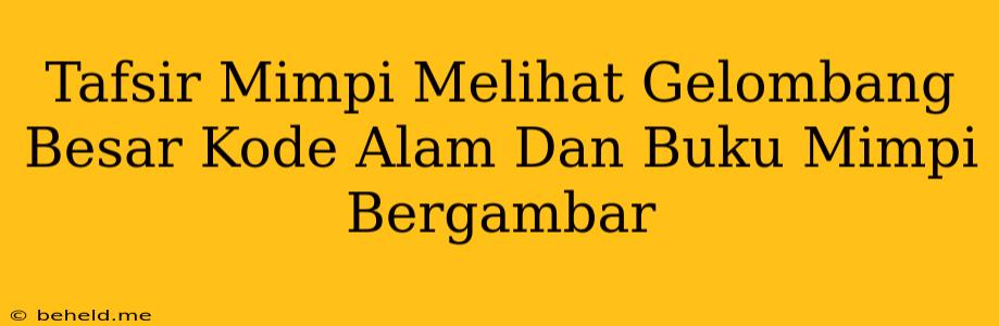 Tafsir Mimpi Melihat Gelombang Besar Kode Alam Dan Buku Mimpi Bergambar