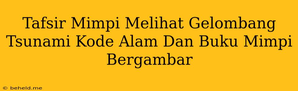 Tafsir Mimpi Melihat Gelombang Tsunami Kode Alam Dan Buku Mimpi Bergambar