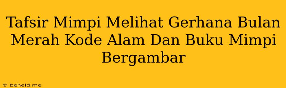 Tafsir Mimpi Melihat Gerhana Bulan Merah Kode Alam Dan Buku Mimpi Bergambar