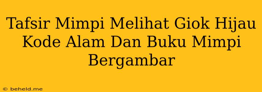 Tafsir Mimpi Melihat Giok Hijau Kode Alam Dan Buku Mimpi Bergambar