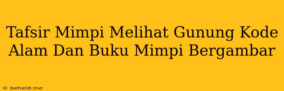 Tafsir Mimpi Melihat Gunung Kode Alam Dan Buku Mimpi Bergambar