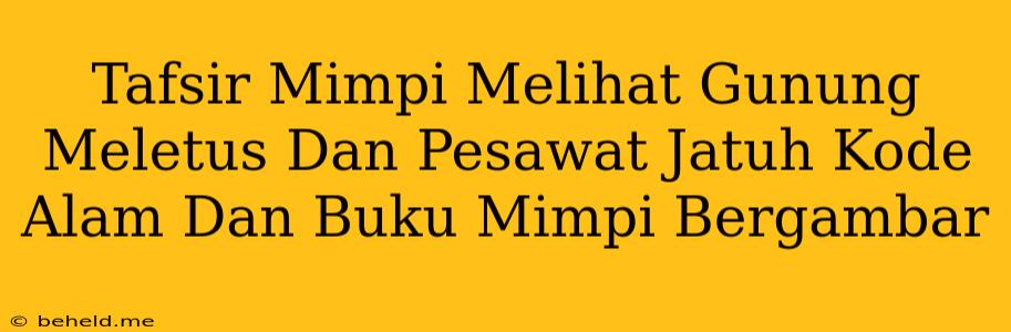 Tafsir Mimpi Melihat Gunung Meletus Dan Pesawat Jatuh Kode Alam Dan Buku Mimpi Bergambar