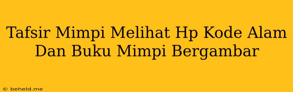 Tafsir Mimpi Melihat Hp Kode Alam Dan Buku Mimpi Bergambar