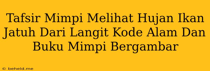 Tafsir Mimpi Melihat Hujan Ikan Jatuh Dari Langit Kode Alam Dan Buku Mimpi Bergambar