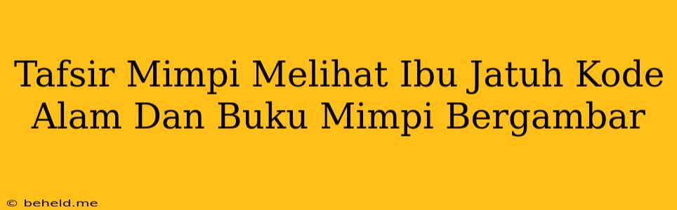 Tafsir Mimpi Melihat Ibu Jatuh Kode Alam Dan Buku Mimpi Bergambar