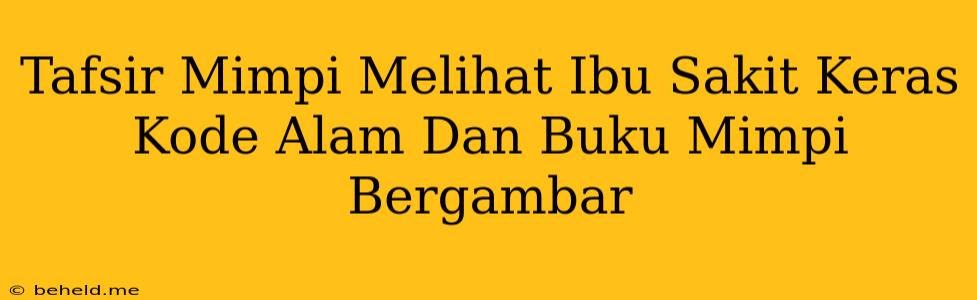 Tafsir Mimpi Melihat Ibu Sakit Keras Kode Alam Dan Buku Mimpi Bergambar