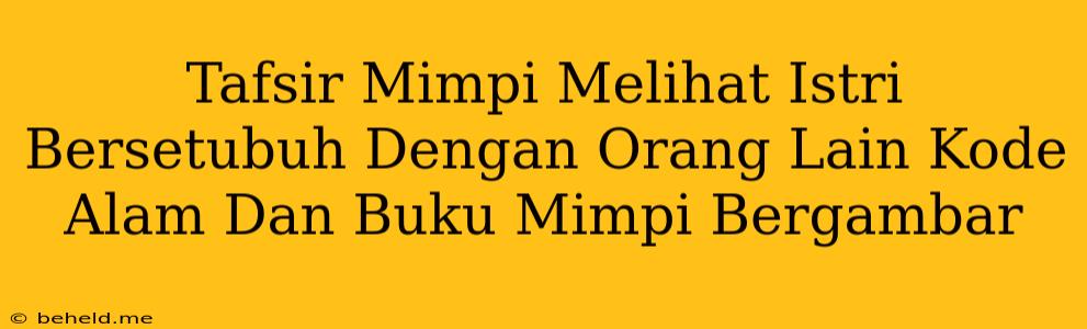 Tafsir Mimpi Melihat Istri Bersetubuh Dengan Orang Lain Kode Alam Dan Buku Mimpi Bergambar