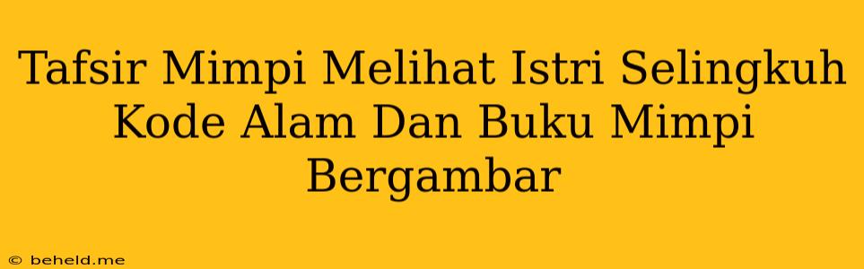 Tafsir Mimpi Melihat Istri Selingkuh Kode Alam Dan Buku Mimpi Bergambar