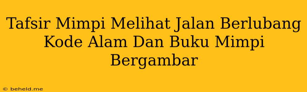 Tafsir Mimpi Melihat Jalan Berlubang Kode Alam Dan Buku Mimpi Bergambar