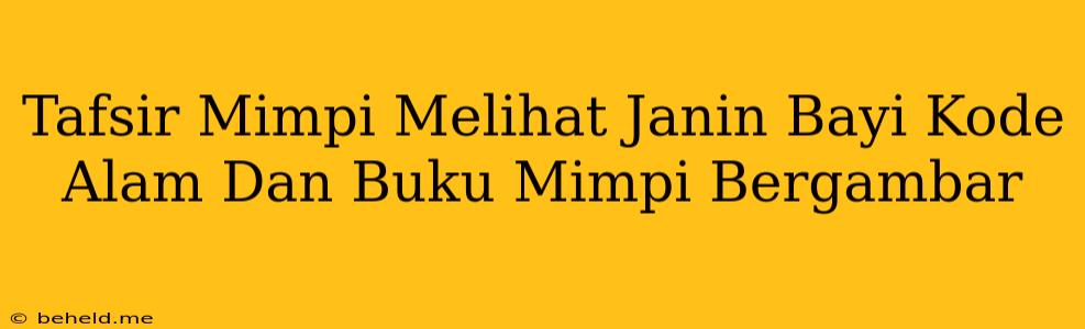 Tafsir Mimpi Melihat Janin Bayi Kode Alam Dan Buku Mimpi Bergambar