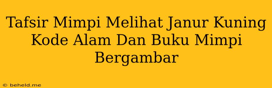 Tafsir Mimpi Melihat Janur Kuning Kode Alam Dan Buku Mimpi Bergambar