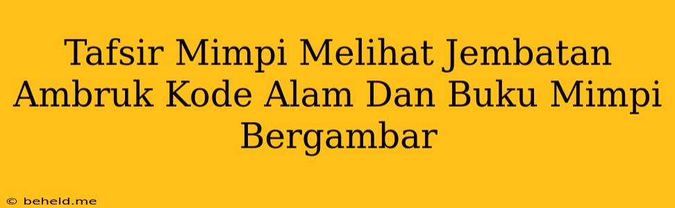 Tafsir Mimpi Melihat Jembatan Ambruk Kode Alam Dan Buku Mimpi Bergambar