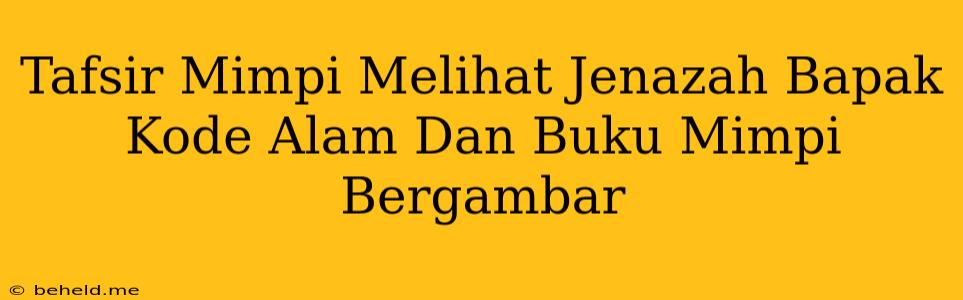 Tafsir Mimpi Melihat Jenazah Bapak Kode Alam Dan Buku Mimpi Bergambar