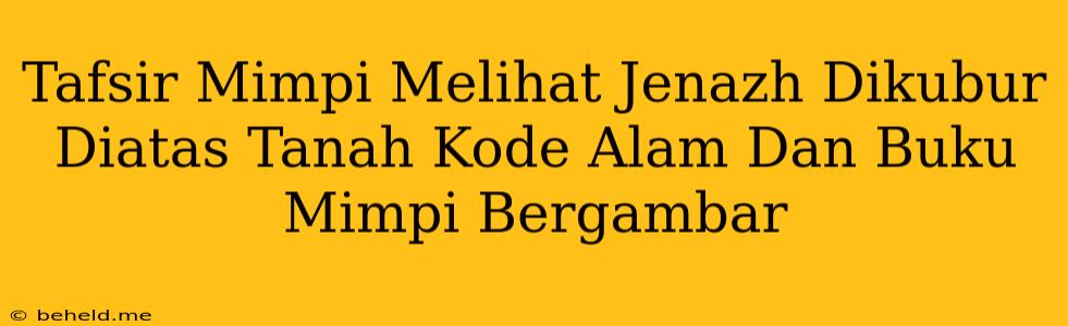 Tafsir Mimpi Melihat Jenazh Dikubur Diatas Tanah Kode Alam Dan Buku Mimpi Bergambar