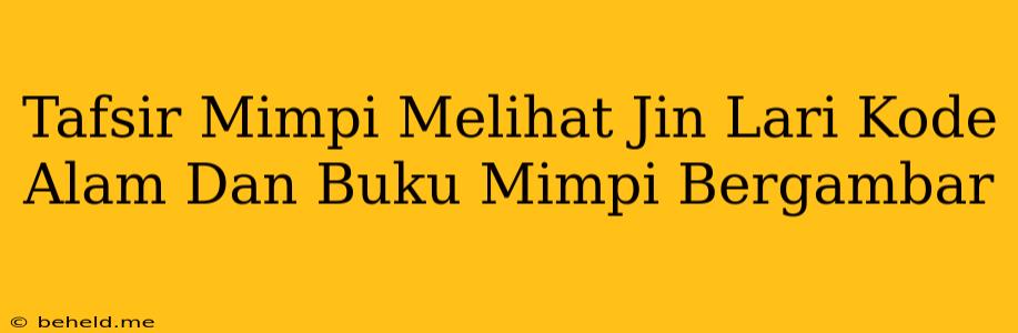 Tafsir Mimpi Melihat Jin Lari Kode Alam Dan Buku Mimpi Bergambar