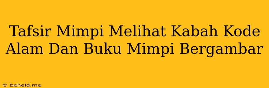 Tafsir Mimpi Melihat Kabah Kode Alam Dan Buku Mimpi Bergambar