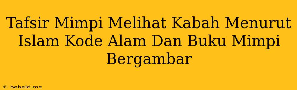 Tafsir Mimpi Melihat Kabah Menurut Islam Kode Alam Dan Buku Mimpi Bergambar