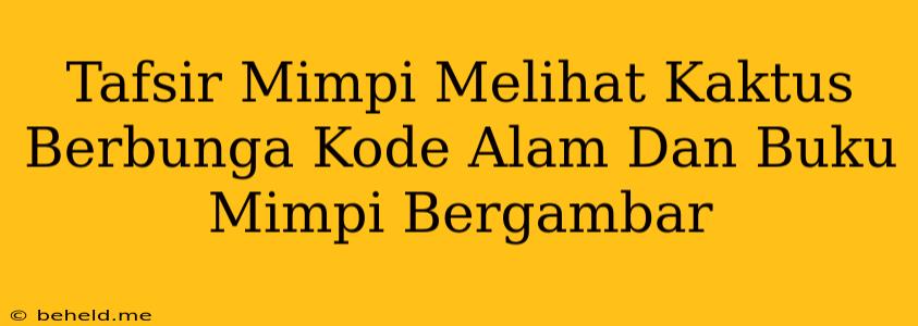 Tafsir Mimpi Melihat Kaktus Berbunga Kode Alam Dan Buku Mimpi Bergambar