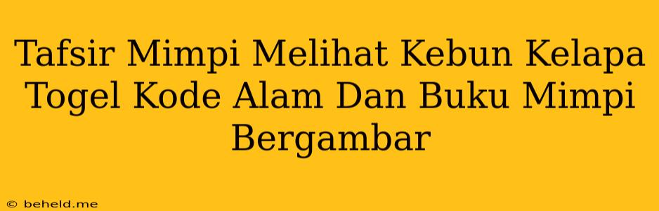 Tafsir Mimpi Melihat Kebun Kelapa Togel Kode Alam Dan Buku Mimpi Bergambar