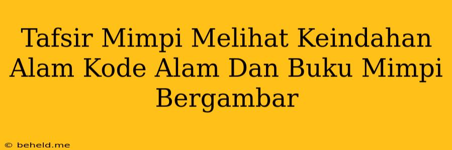 Tafsir Mimpi Melihat Keindahan Alam Kode Alam Dan Buku Mimpi Bergambar