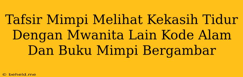 Tafsir Mimpi Melihat Kekasih Tidur Dengan Mwanita Lain Kode Alam Dan Buku Mimpi Bergambar