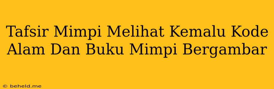 Tafsir Mimpi Melihat Kemalu Kode Alam Dan Buku Mimpi Bergambar