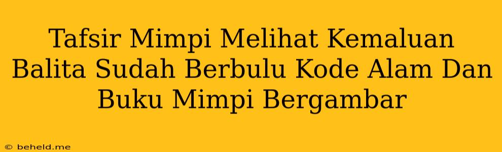 Tafsir Mimpi Melihat Kemaluan Balita Sudah Berbulu Kode Alam Dan Buku Mimpi Bergambar